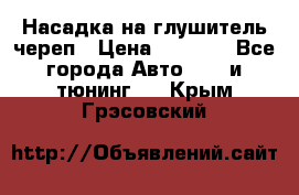 Насадка на глушитель череп › Цена ­ 8 000 - Все города Авто » GT и тюнинг   . Крым,Грэсовский